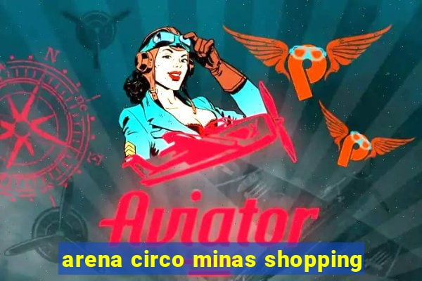 arena circo minas shopping